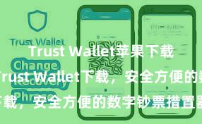 Trust Wallet苹果下载地址 安卓版Trust Wallet下载，安全方便的数字钞票措置器具!