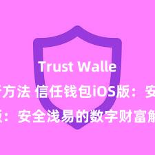 Trust Wallet软件更新方法 信任钱包iOS版：安全浅易的数字财富解决用具