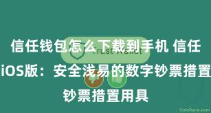 信任钱包怎么下载到手机 信任钱包iOS版：安全浅易的数字钞票措置用具