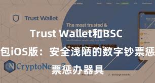 Trust Wallet和BSC 信任钱包iOS版：安全浅陋的数字钞票惩办器具